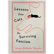 Lessons from Cats for Surviving Fascism - by Stewart Reynolds (Hardcover)